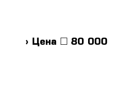  › Цена ­ 80 000